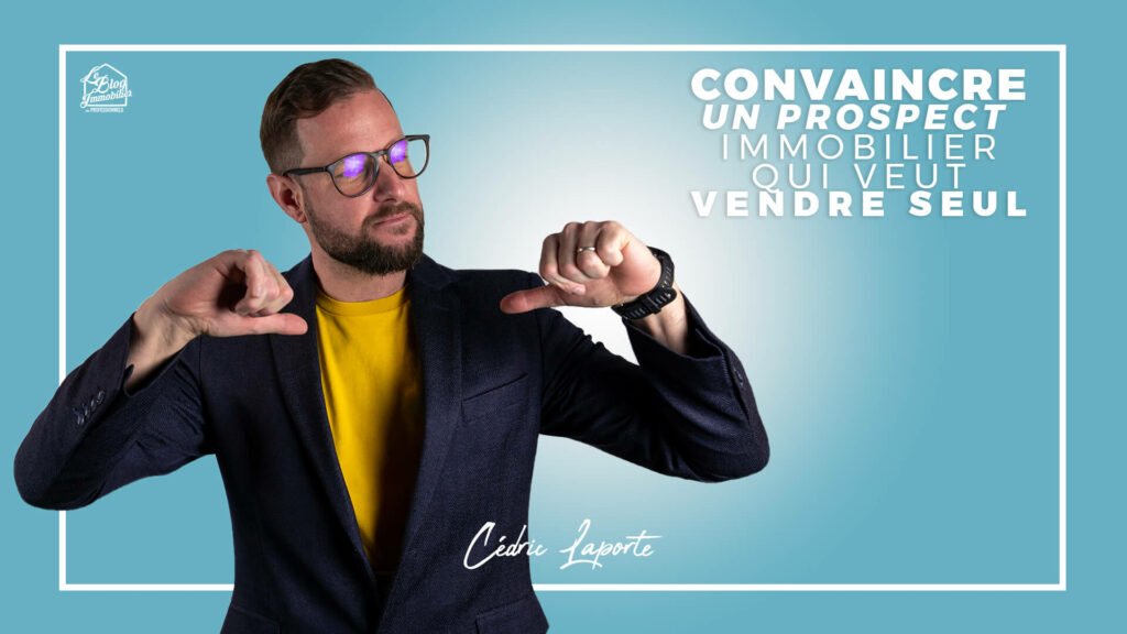 convaincre un prospect immobilier qui veut vendre seul