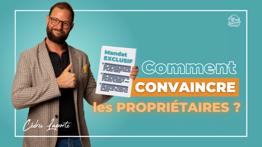 mandat exclusif immobilier : comment convaincre les propriétaires ?